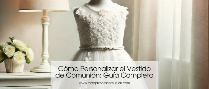 Cómo Personalizar el Vestido de Comunión: Guía Completa